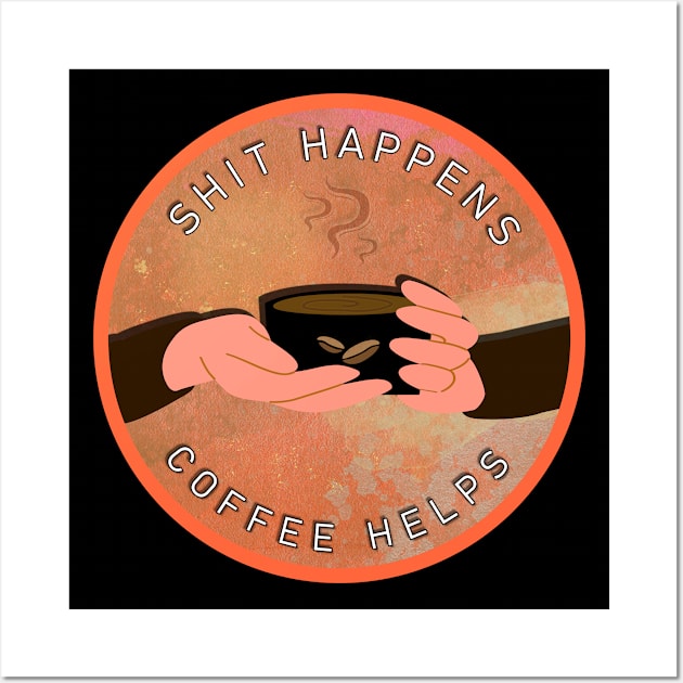 Shit Happens Coffee Helps Wall Art by wotshesez